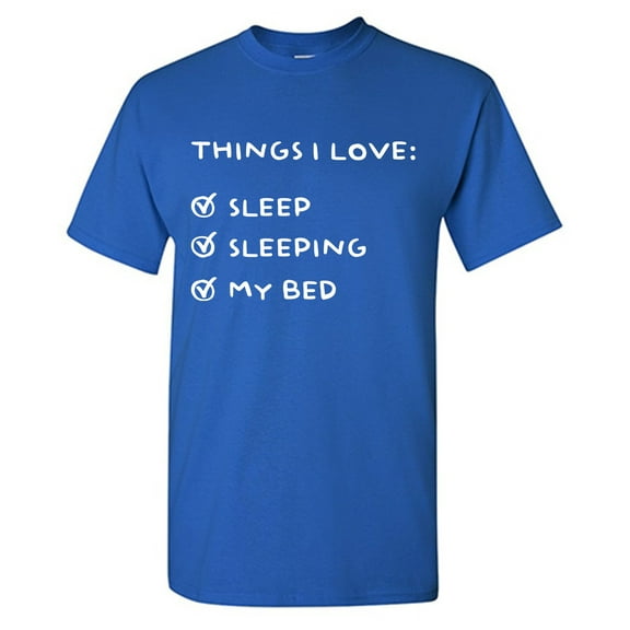 Things I Love: Sleep Sleeping My Bed Sarcastic Humor Graphic Tees Gift For Mens Novelty Funny T Shirt