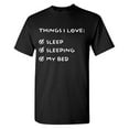 thumbnail image 1 of Things I Love: Sleep Sleeping My Bed Sarcastic Humor Graphic Tees Gift For Mens Novelty Funny T Shirt, 1 of 5