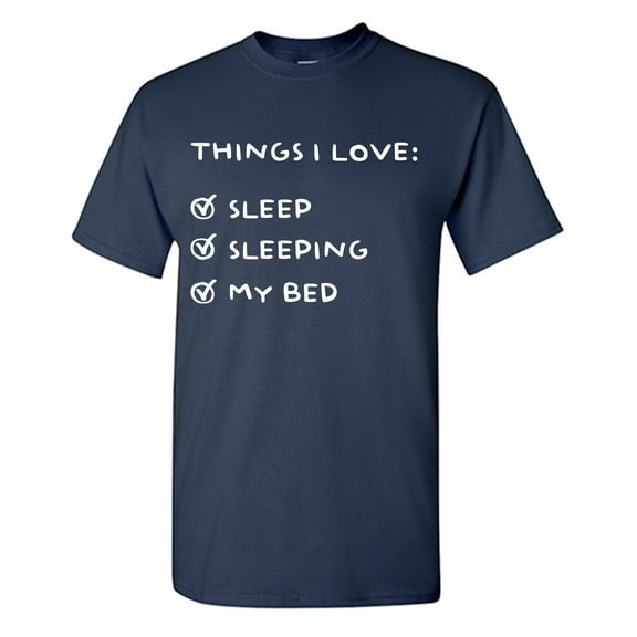Things I Love: Sleep Sleeping My Bed Sarcastic Humor Graphic Tees Gift For Mens Novelty Funny T Shirt