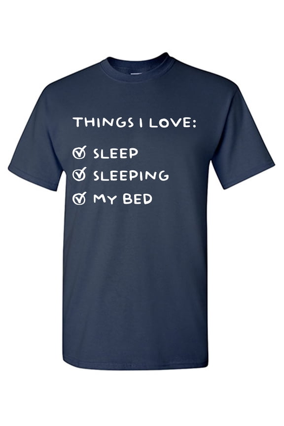 Things I Love: Sleep Sleeping My Bed Sarcastic Humor Graphic Tees Gift For Mens Novelty Funny T Shirt