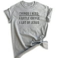 thumbnail image 1 of Things I Need: A Little Coffee A Lot Of Jesus Shirt, Unisex Women's Shirt, Religious Christian Faith Shirt, Heather Gray, XX-Large, 1 of 6