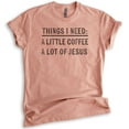 thumbnail image 1 of Things I Need: A Little Coffee A Lot Of Jesus Shirt, Unisex Women's Shirt, Religious Christian Faith Shirt, Heather Sunset, XX-Large, 1 of 6