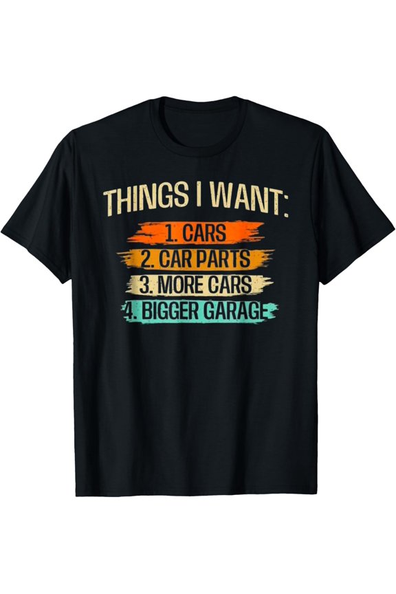 Things I Want - Funny Car Enthusiast T-Shirt Men women T-shirt black, gift. Sizes: S, M,L, XL, 2XL, 3XL, 4XL