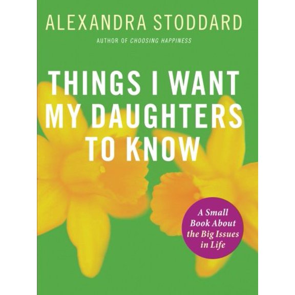 Pre-Owned Things I Want My Daughters to Know: A Small Book about the Big Issues in Life (Paperback) 006128436X 9780061284366