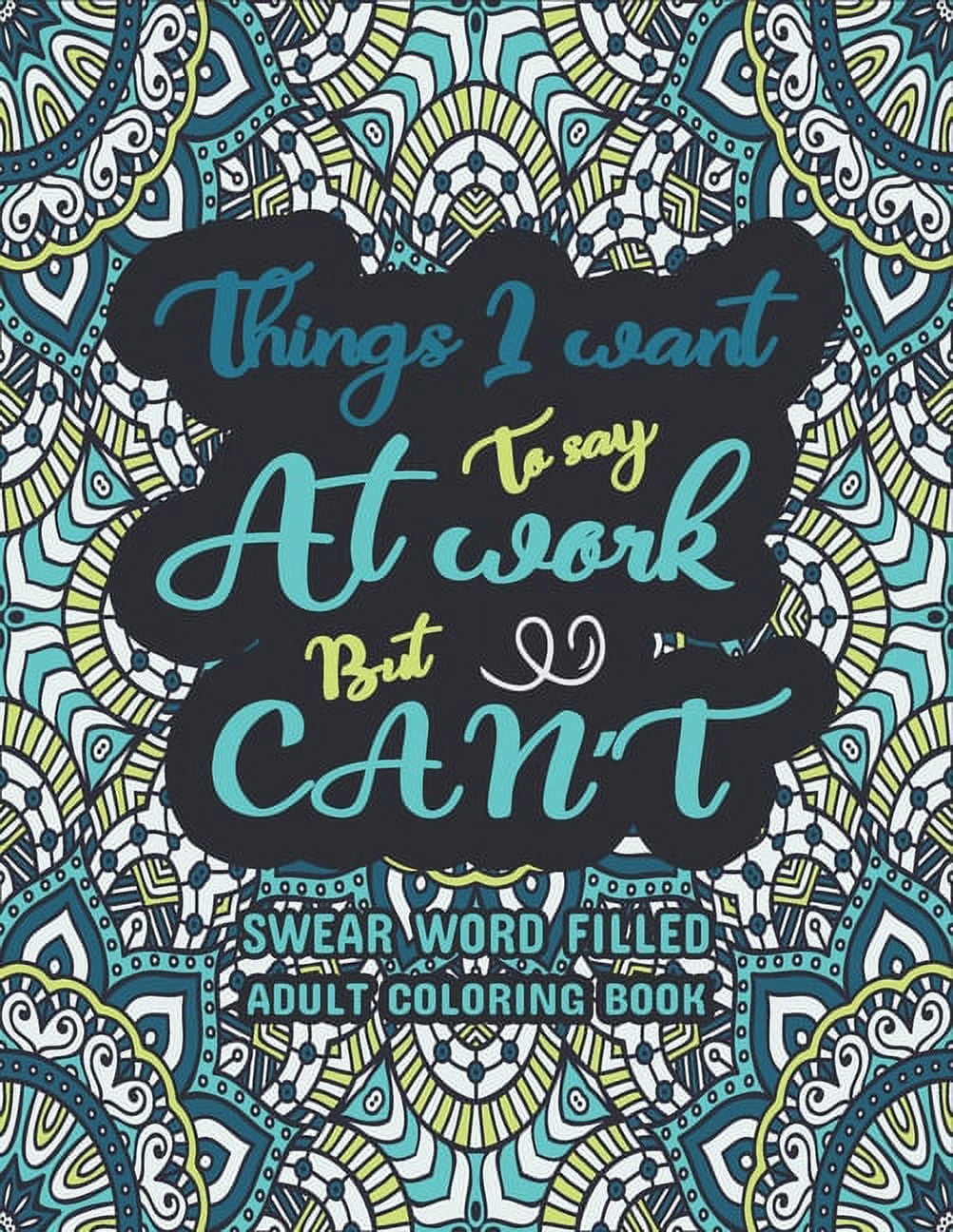 Things I Want To Say At Work But Can't: Swear Words Adult Coloring Book ...
