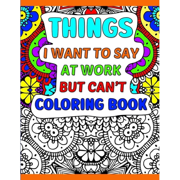 Things I Want To Say At Work But Can't Coloring Book: A Funny Adult Office Gag Gift With Humorous Work Quotes to Co, (Paperback)