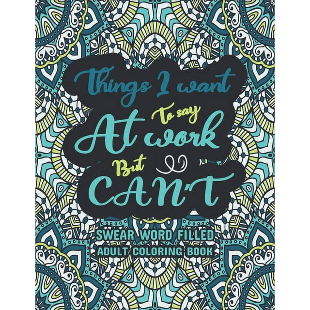 Things I Want To Say At Work But Cant A Swear Word Coloring Book A Snarky Coloring Book For 