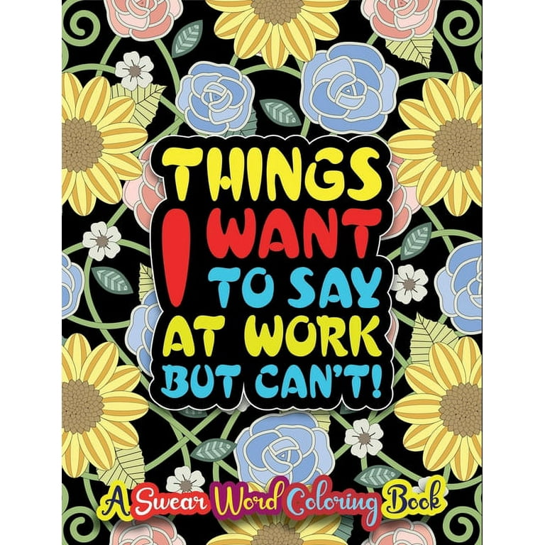 Things I Want To Say At Work But Can't: Adult Coloring Book Funny