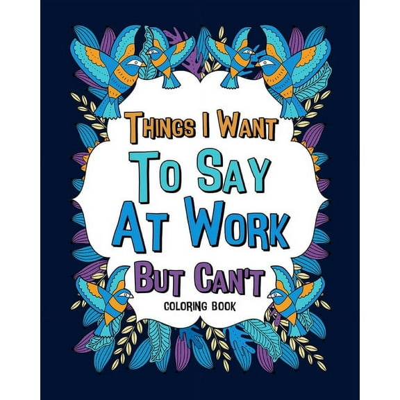 Things I Want To Say At Work But Can't Coloring Books: Coworker Sarcastic Quotes, Funny Gag Gift, Office Gift, (Paperback)