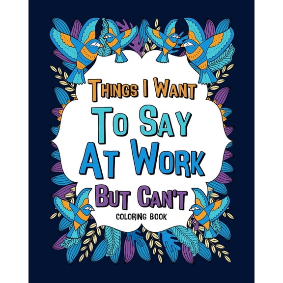 Things I Want To Say At Work But Can't Coloring Books: Coworker Sarcastic Quotes, Funny Gag Gift, Office Gift, (Paperback)
