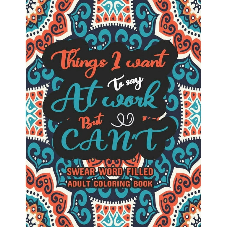 Things I Want To Say At Work But Can't - Swear Word Coloring Book