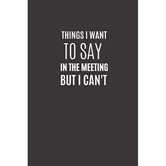 Pre-Owned Things I Want To Say In The Meeting But I Can't: Funny Novelty Office Gag Christmas Gifts - Lined Paperback Notebook - Matte Finish Cover - White Pape (Paperback) 169291037X 9781692910372