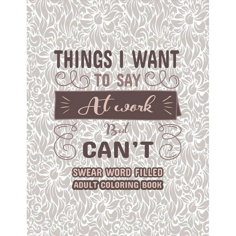 THINGS I WISH I COULD SAY AT WORK, Snarky Adult Coloring Book: swearing  coloring book for adults 8.5 X 11 100 Stress Relieving Coloring Pages, Co  Wo a book by R&c Sweary