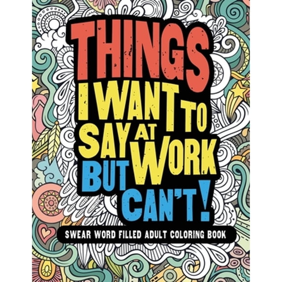 Pre-Owned Things I Want to Say at Work But Can't: To At Can't!: Swear Word Filled Adult Coloring Book (Paperback)