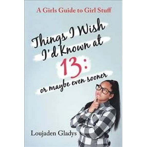 Things I Wish I'D Known at 13: or Maybe Even Sooner: A Girls Guide to Girl Stuff (Paperback)