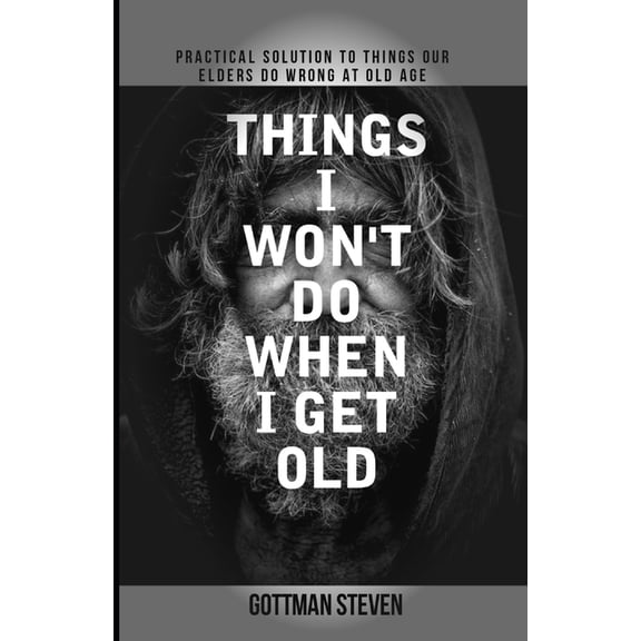 Things I Won't Do When I Get Old : Practical solution to things our elders do wrong at old age (Paperback)