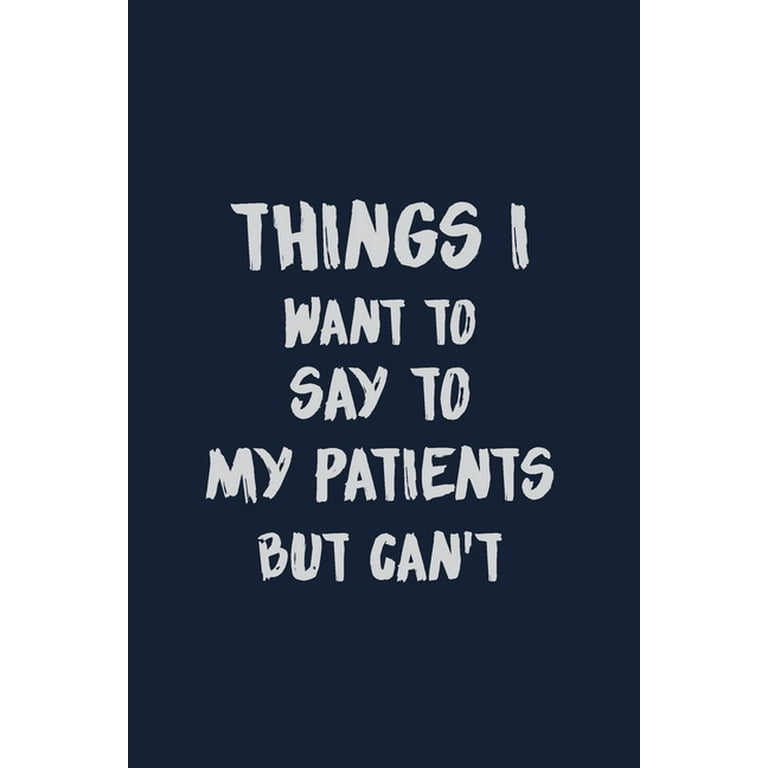 https://i5.walmartimages.com/seo/Things-I-want-say-My-Patients-But-Best-Gift-Ideas-Doctor-Nursing-Student-Therapist-Medical-Sayings-Jokes-Funny-Composition-College-Paperback-97816710_71e6c529-e66f-4af0-b73b-3c26b894c7b8_1.601f20e79966ba2b4a3aeebb02bc89c5.jpeg?odnHeight=768&odnWidth=768&odnBg=FFFFFF