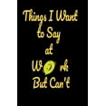 thumbnail image 1 of Things I want to say at work but can't: Funny Notebooks, (Paperback), 1 of 1