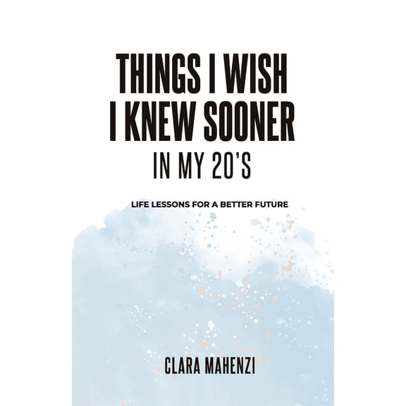 Things I wish I knew sooner in my twenties: Life lessons for a better future, (Paperback)