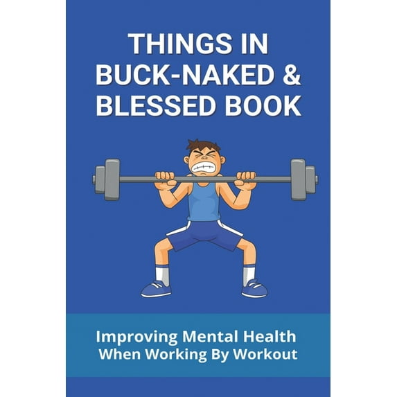 Things In Buck-Naked & Blessed Book : Improving Mental Health When Working By Workout: Comprehensive Mental Health (Paperback)