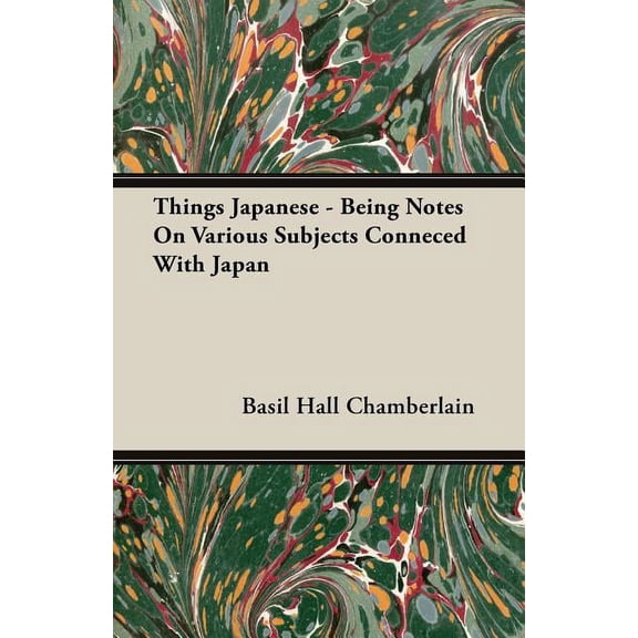 Things Japanese : Being Notes on Various Subjects Conneced With Japan