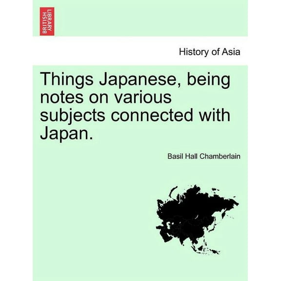Things Japanese, being notes on various subjects connected with Japan. SECOND EDITION (Paperback)