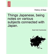 Things Japanese, being notes on various subjects connected with Japan. SECOND EDITION, Paperback