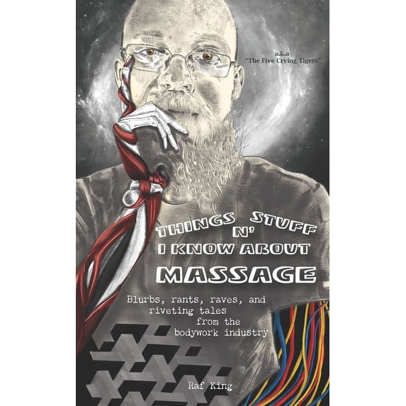 Things N' Stuff I Know About Massage: Blurbs, rants, raves, and riveting tales from the bodywork industry, (Paperback)