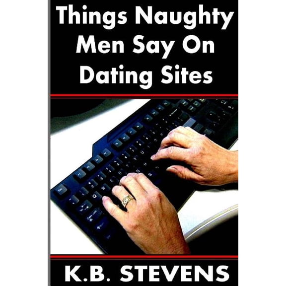 Things Naughty Men Say On Dating Sites Paperback 149225584X 9781492255840 K.B. Stevens