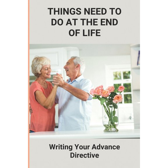 Things Need To Do At The End Of Life: Writing Your Advance Directive: Potential End-Of-Life Circumstances (Paperback)