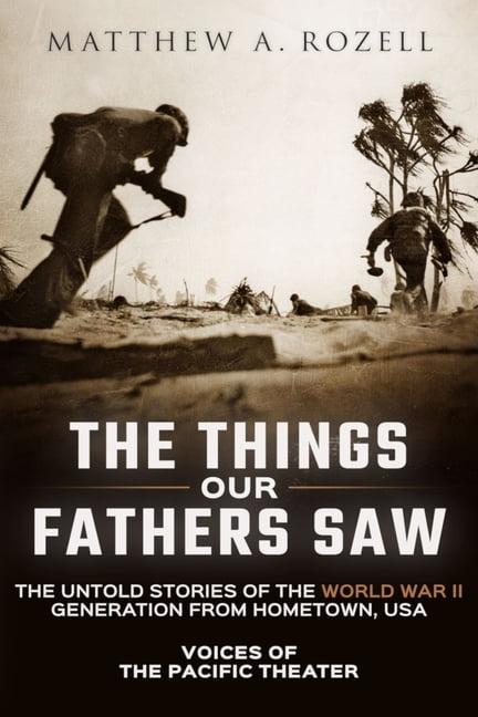 Things Our Fathers Saw The Things Our Fathers Saw: Voices of the Pacific Theater: The Untold Stories of the World War II Generation from Hometo, Book 1, (Paperback)