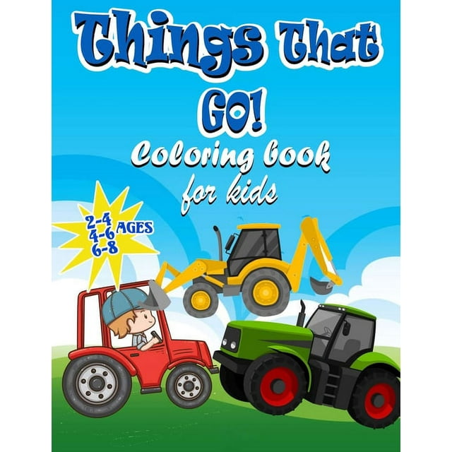 Things That GO! Coloring Book For kids Ages 2-4 4-6 6-8: Fun and Educational Coloring Book for Kids Ages Ages 2-4 4-6 6-8, Big And Fun Coloring pages of things that go: of things that go: Planes, Truc