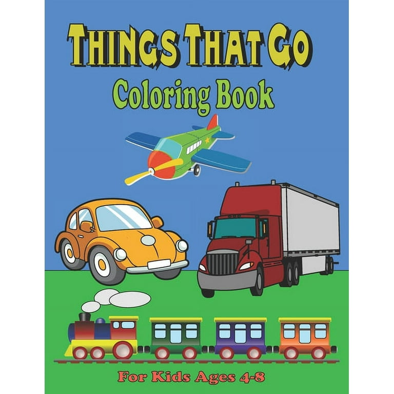 https://i5.walmartimages.com/seo/Things-That-Go-Coloring-Book-For-Kids-Ages-4-8-Cars-Trucks-Motorcycle-Tractors-Trains-Planes-Ships-More-kids-toddlers-2-4-4-8-Paperback_80825c2b-6358-47f3-9b72-9aeb7cfda9b1.f78d768f4149e5990360f7f4dd0a8c3b.jpeg?odnHeight=768&odnWidth=768&odnBg=FFFFFF