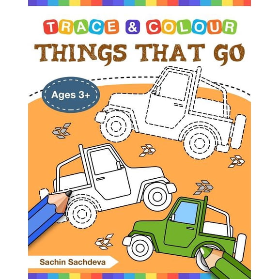Things That Go (Trace and Colour): Tracing and Coloring Book of Cars, Monster Truck, Garbage Truck, Bus, Trucks, Planes, Trains and More! (Paperback)