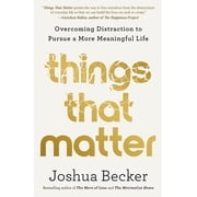 Things That Matter Overcoming Distraction to Pursue a More Meaningful Life, Hardcover