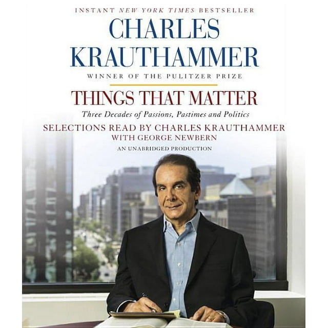 Things That Matter: Three Decades of Passions, Pastimes and Politics (Audiobook) by Charles Krauthammer, Charles Krauthammer, George Newbern