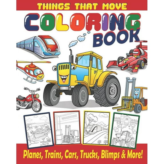 Things That Move Coloring Book / Planes, Trains, Cars, Trucks, Blimps & More!: Coloring Book For Kids / Great Gift For B