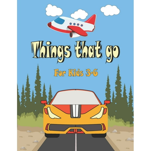 Things That go For Kids 3-6: Cars, Trucks, Tractors, Trains, Planes & Fun Children's Coloring Book for Toddlers & Kids,