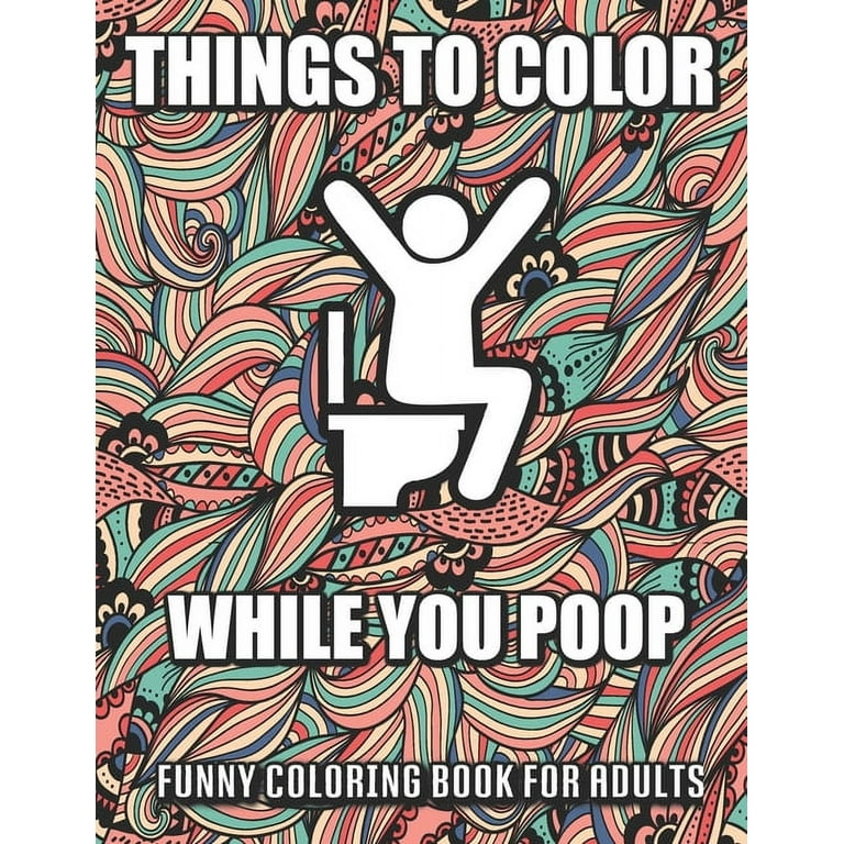Things To Color While You Poop: A Funny Coloring Book Adults: Snarky  Bathroom Jokes & Quotes With Relaxing Patterns Coloring Pages To Color!  Perfect Gag gift (Paperback)(Large Print) 