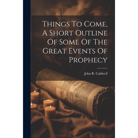 Things To Come, A Short Outline Of Some Of The Great Events Of Prophecy (Paperback)