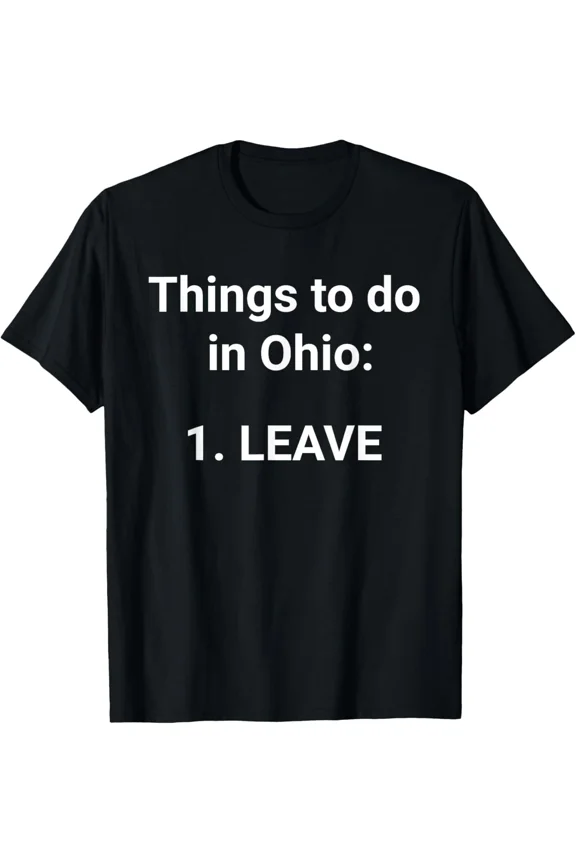 Things To Do In Ohio Leave Funny Meme Sarcastic Travel Humor Style Unisex T-Shirt, S-5XL