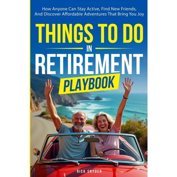 Things To Do In Retirement Playbook: How Anyone Can Stay Active, Find New Friends, And Discover Affordable Adventures Th, (Paperback)