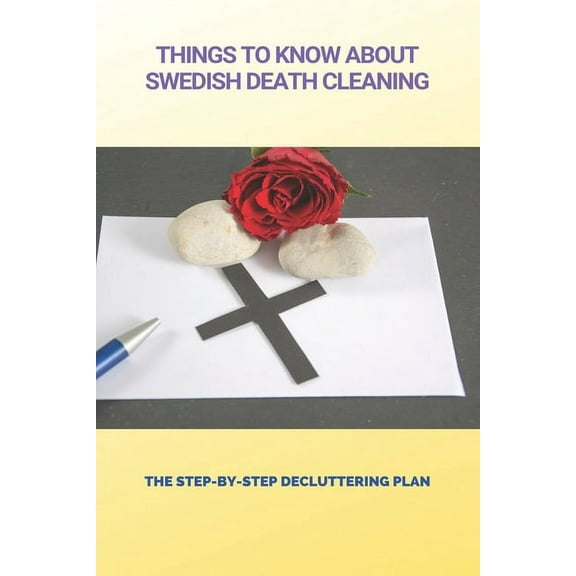 Things To Know About Swedish Death Cleaning: The Step-By-Step Decluttering Plan: Book About Declutter Home (Paperback)