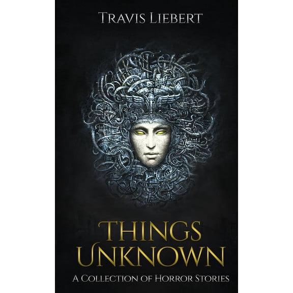 Things Unknown: A Collection of Horror Stories (Paperback) by Travis Liebert