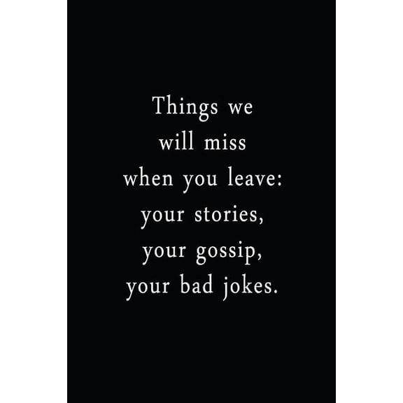 Things We Will Miss When You Leave: Your Stories, Your Gossip, Your Bad Jokes.: An Irreverent Snarky Humorous Sarcastic Funny Office Coworker & Boss Congratulation Appreciation Gratitude Thank You Gif