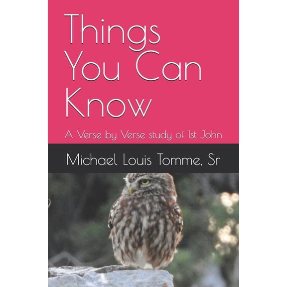 Things You Can Know: A Verse by Verse study of 1st John, (Paperback)