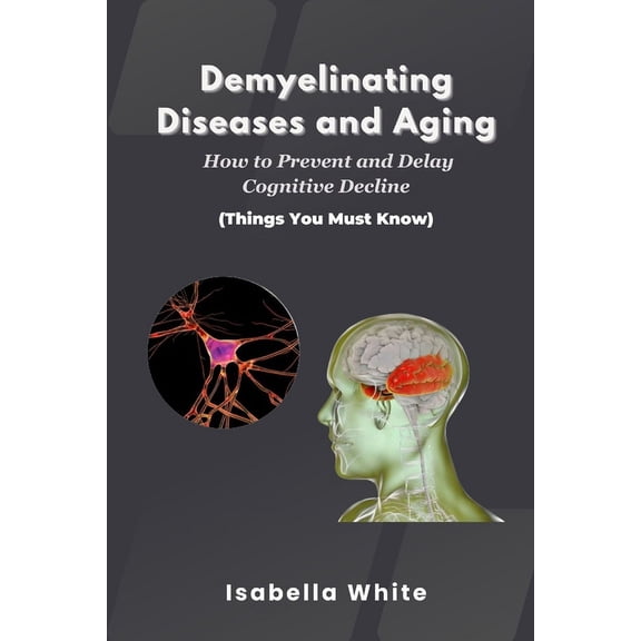 Things You Must Know: Demyelinating Diseases and Aging: How to Prevent and Delay Cognitive Decline Things You Must Know (Paperback)