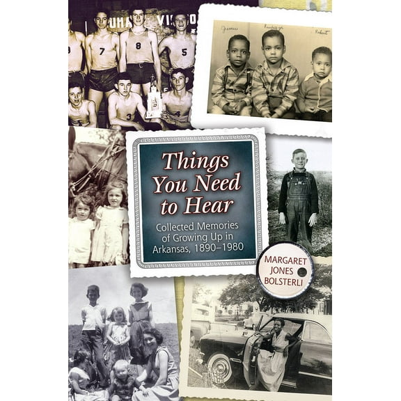 Things You Need to Hear : Collected Memories of Growing Up in Arkansas, 1890–1980 (Paperback)