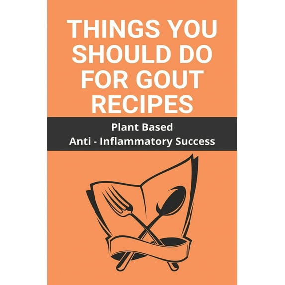 Things You Should Do For Gout Recipes: Plant Based Anti - Inflammatory Success: Declaring Prescription Drugs U S Customs (Paperback)