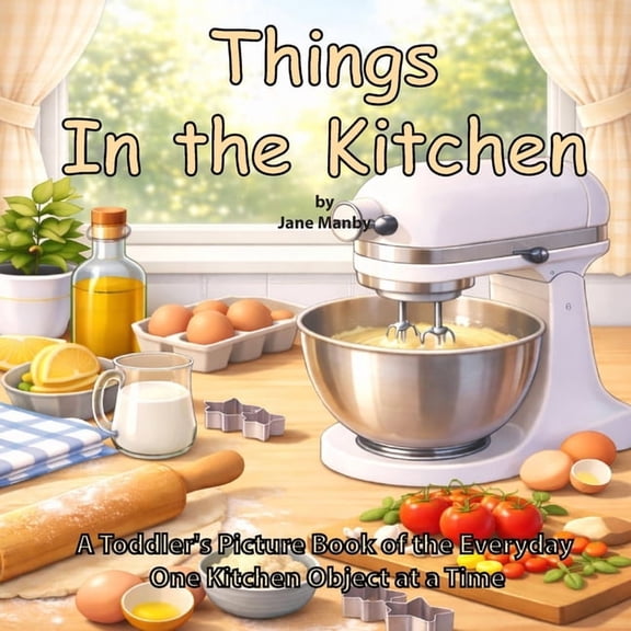 Things Around Us Things in the Kitchen: A Toddler's Picture Book of the Everyday One Kitchen Object at a Time, Book 3, (Paperback)